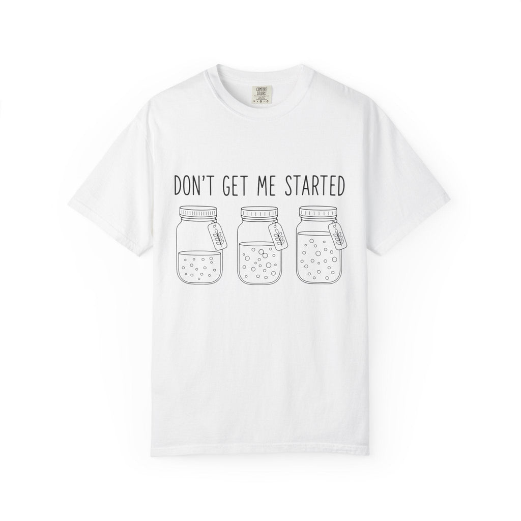 Don’t Get Me Started Mason Jars T-Shirt