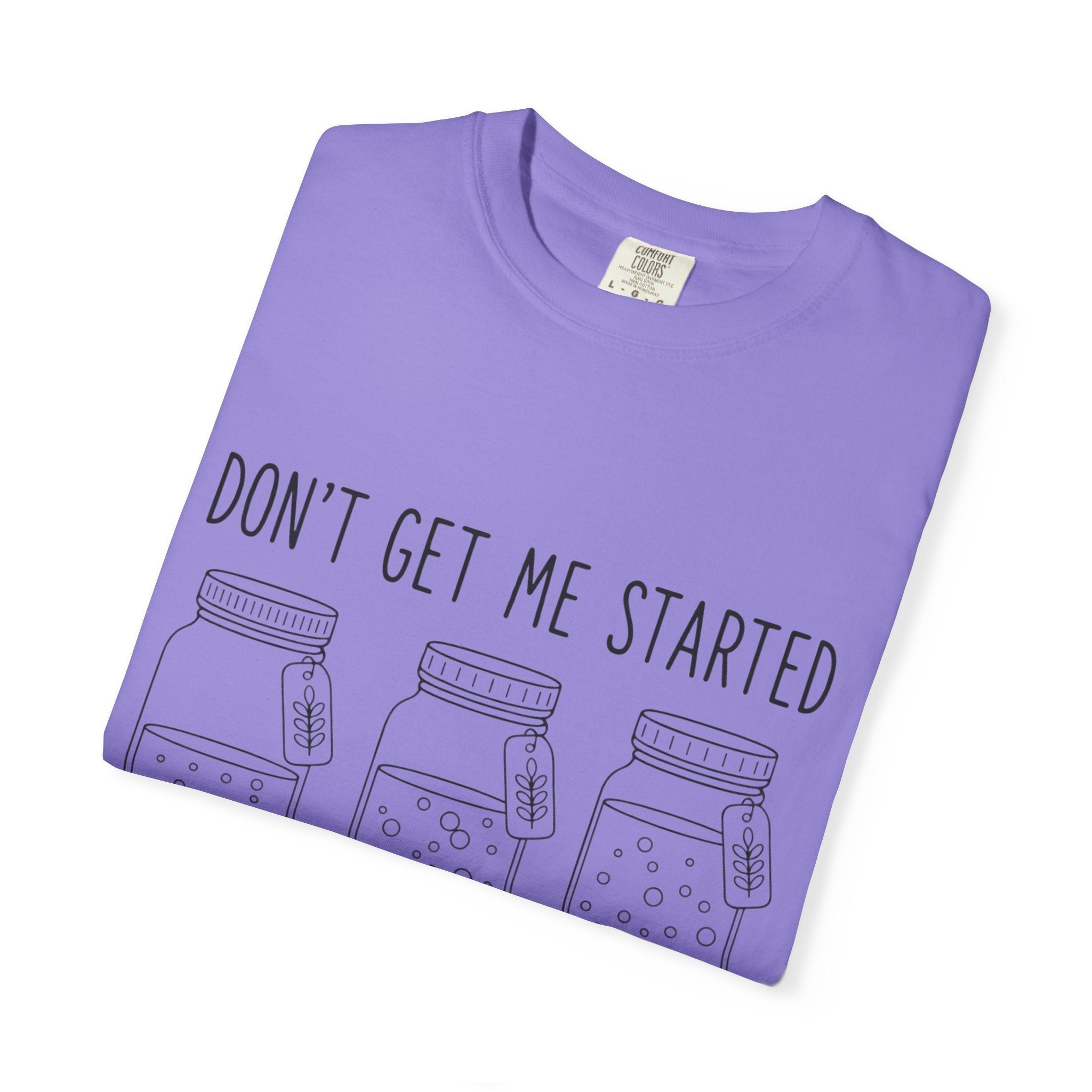 Don’t Get Me Started Mason Jars T-Shirt