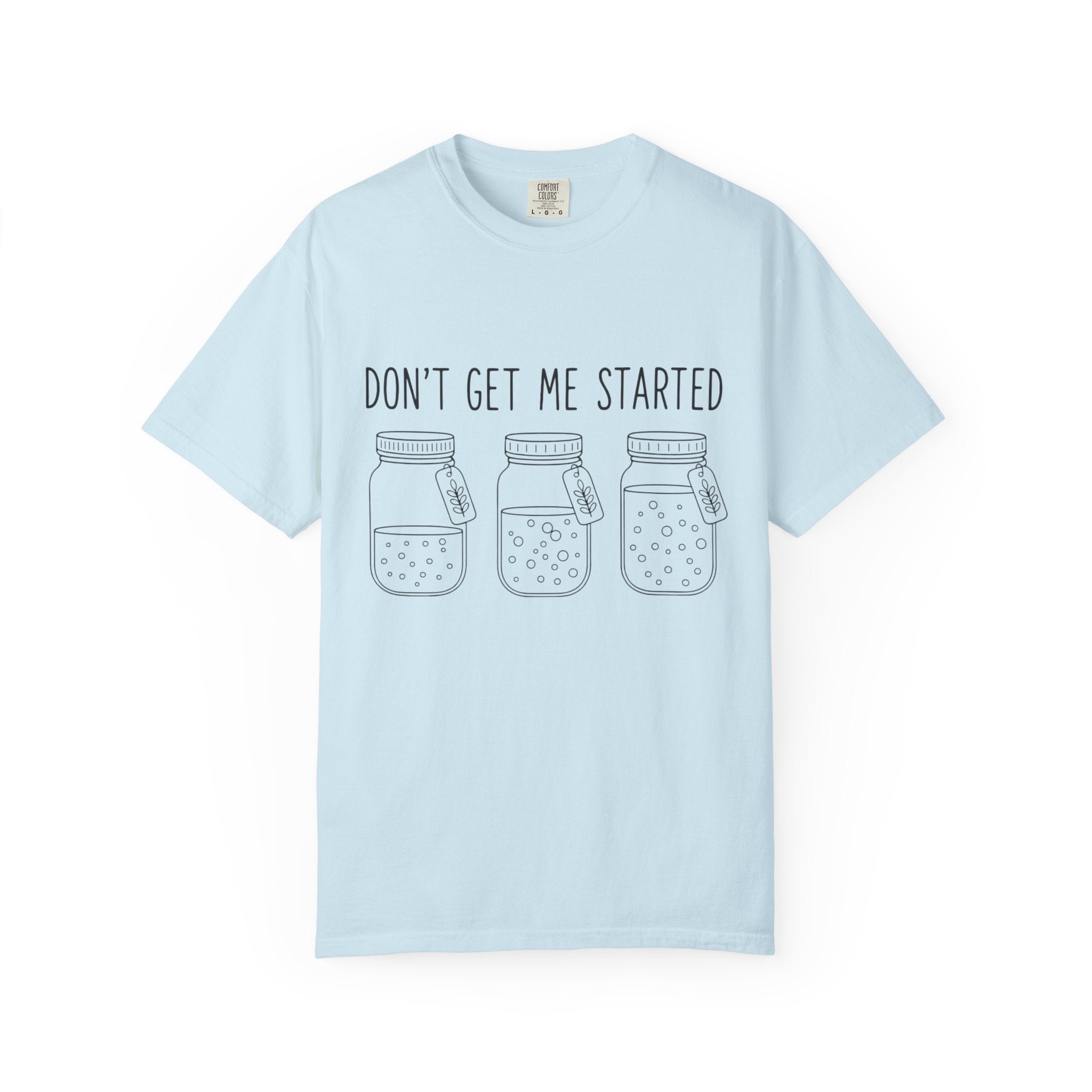 Don’t Get Me Started Mason Jars T-Shirt