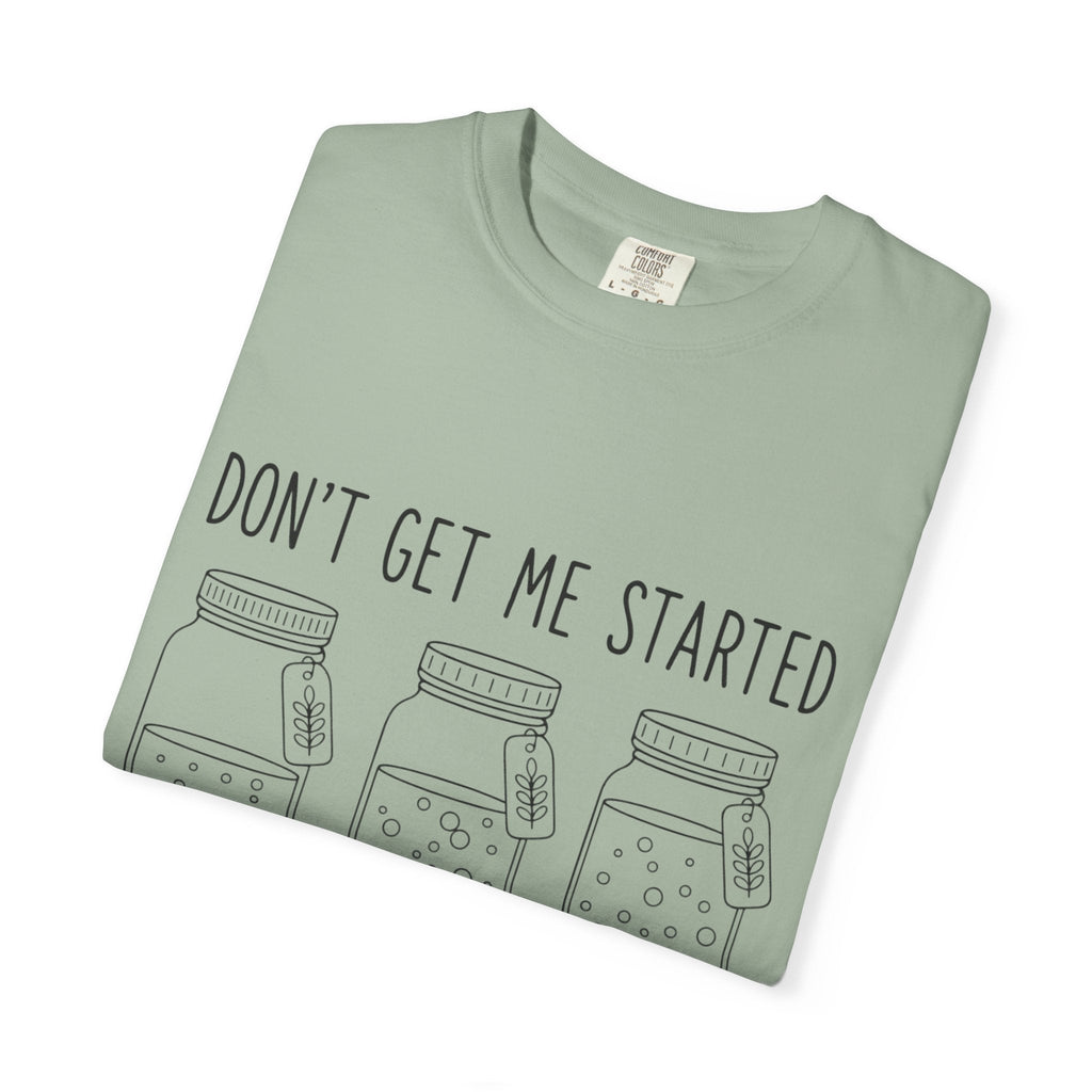 Don’t Get Me Started Mason Jars T-Shirt