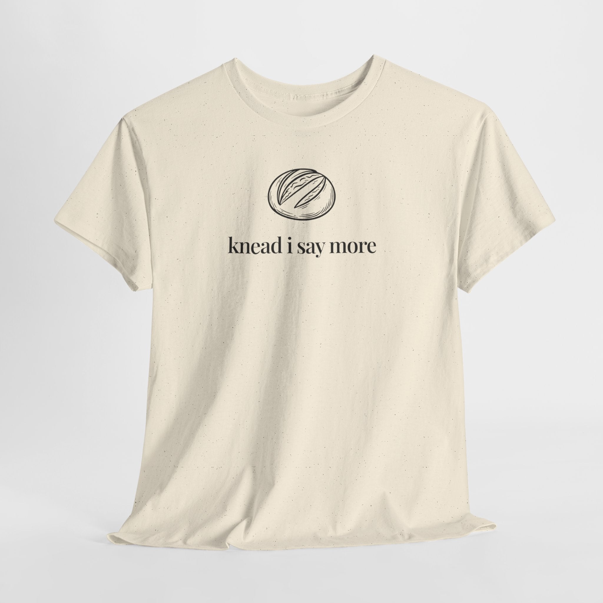 Knead I Say More T-Shirt