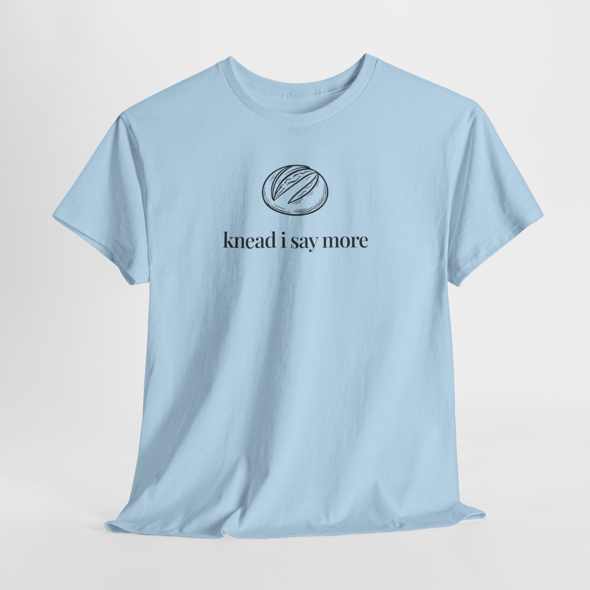 Knead I Say More T-Shirt