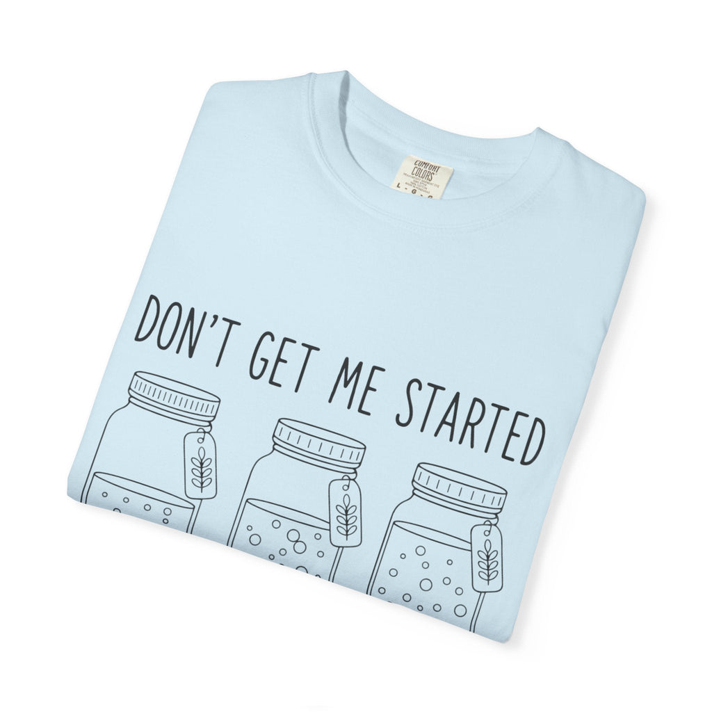 Don’t Get Me Started Mason Jars T-Shirt