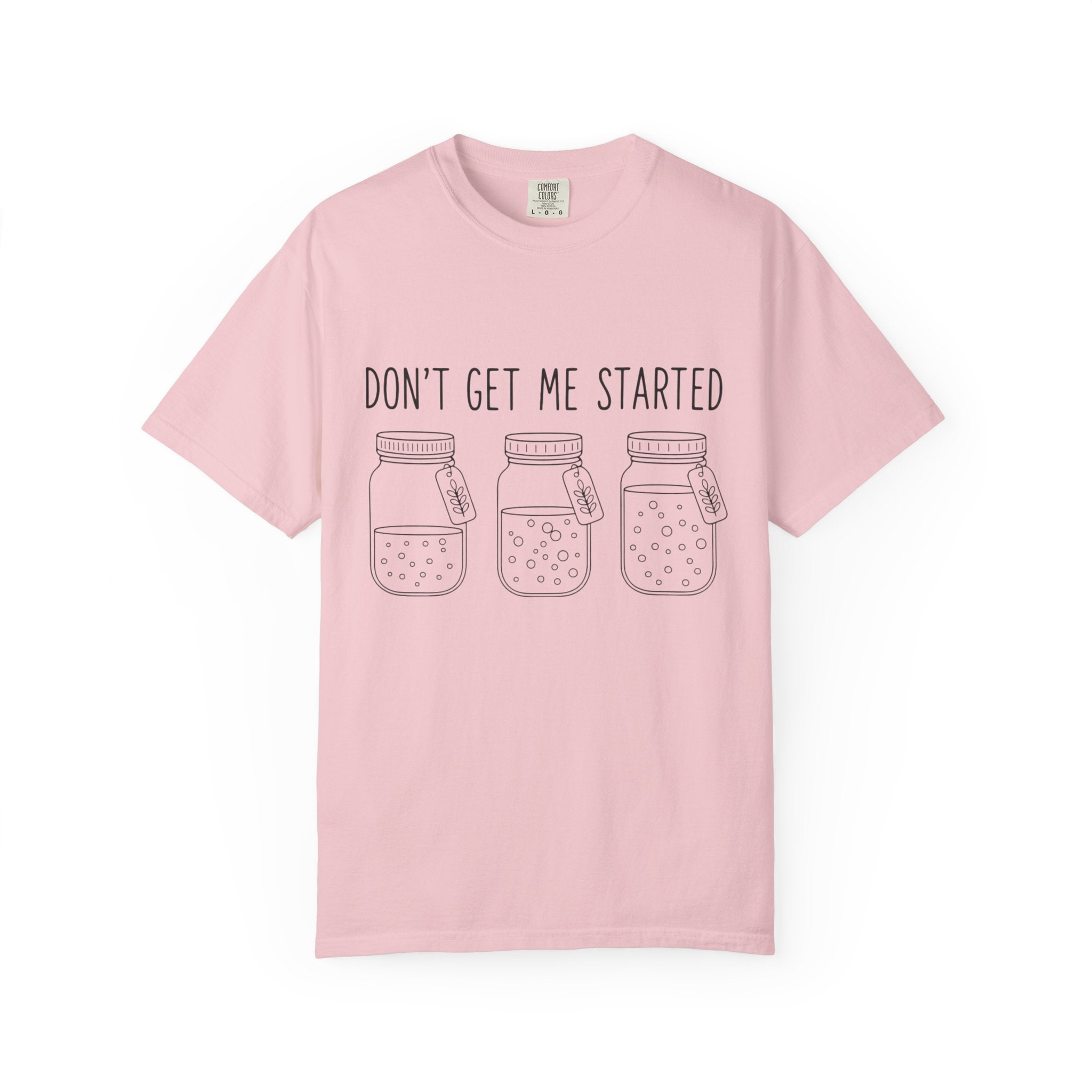 Don’t Get Me Started Mason Jars T-Shirt