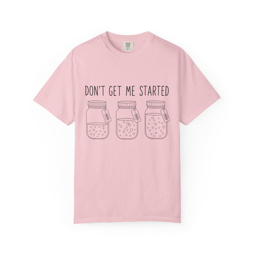Don’t Get Me Started Mason Jars T-Shirt