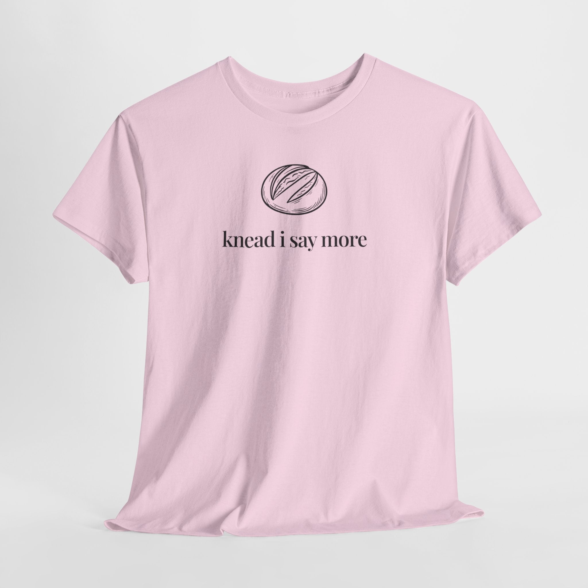 Knead I Say More T-Shirt