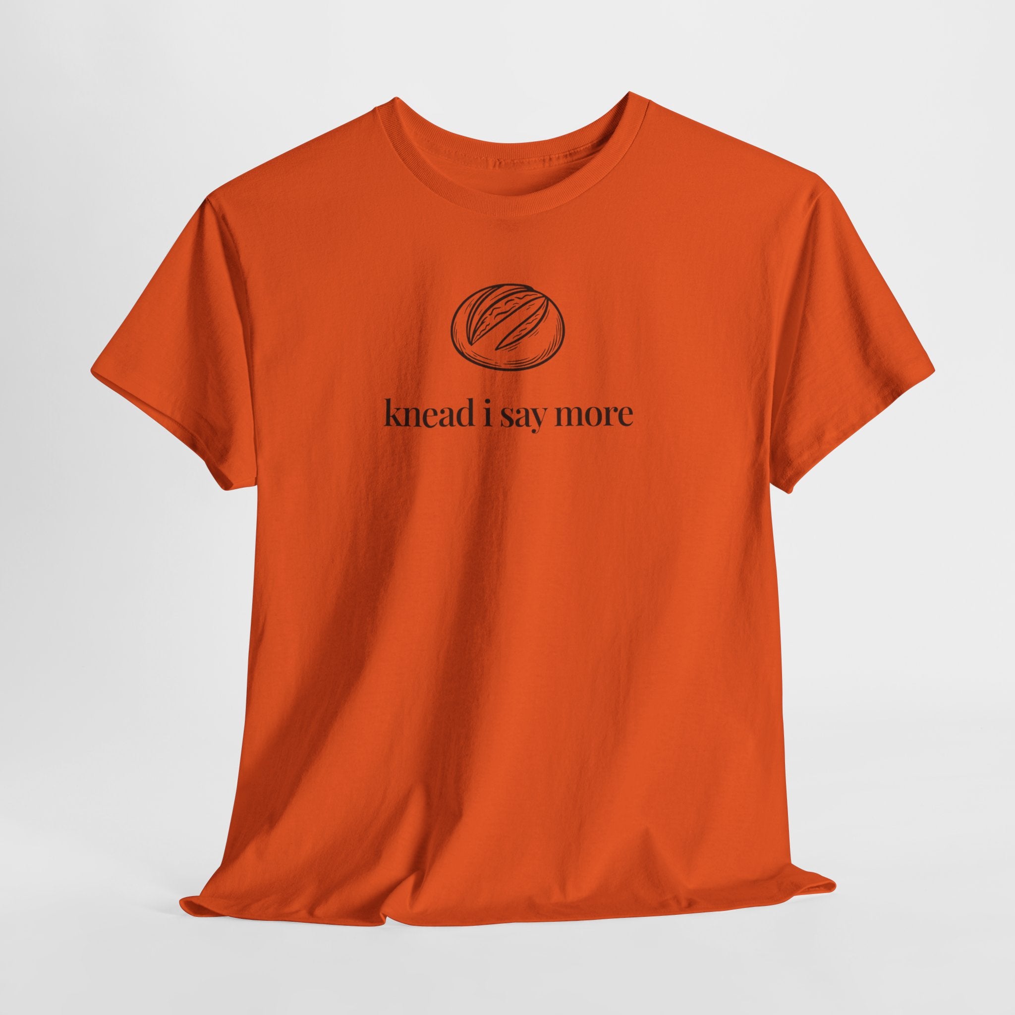 Knead I Say More T-Shirt