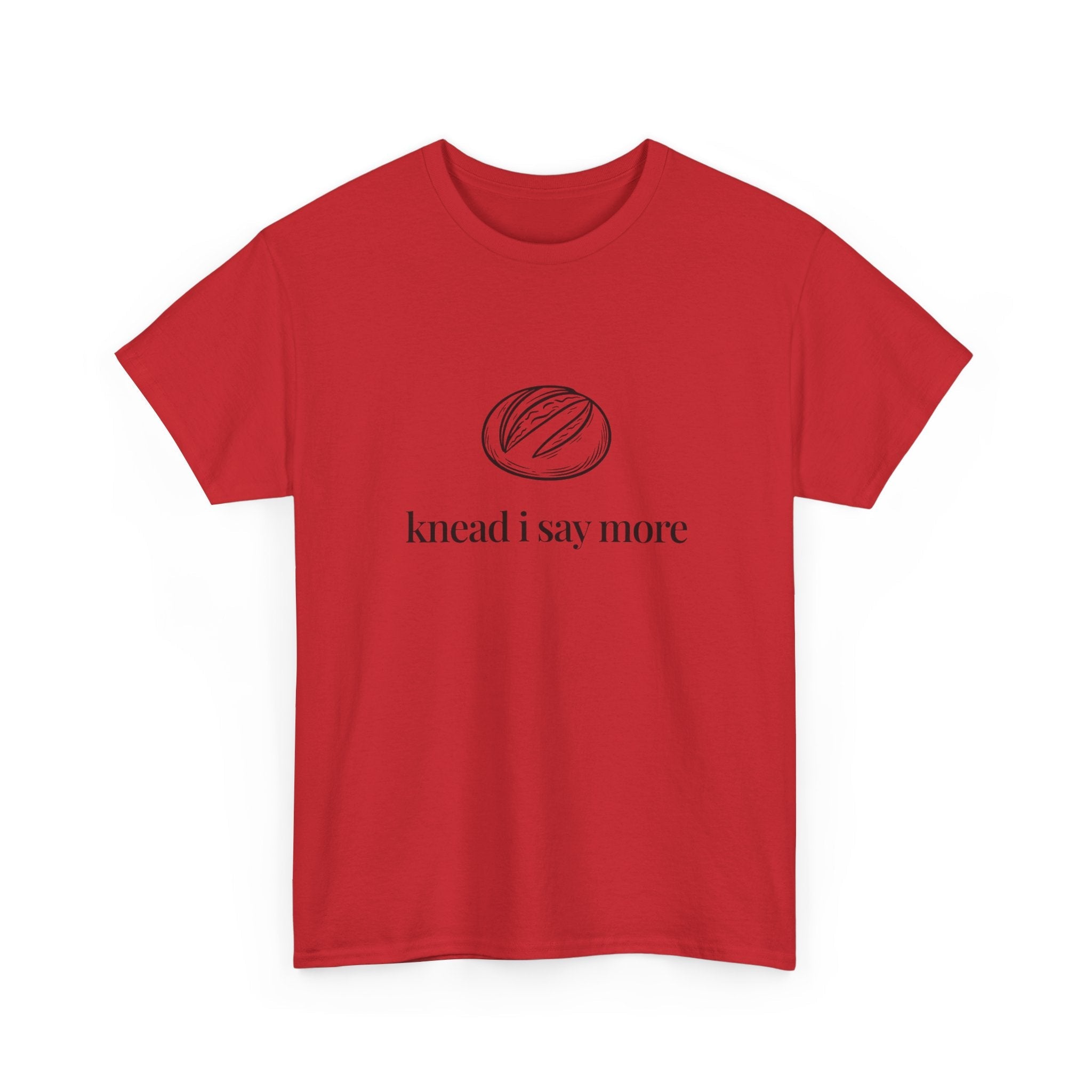 Knead I Say More Tee — Funny Baker Bread T-Shirt