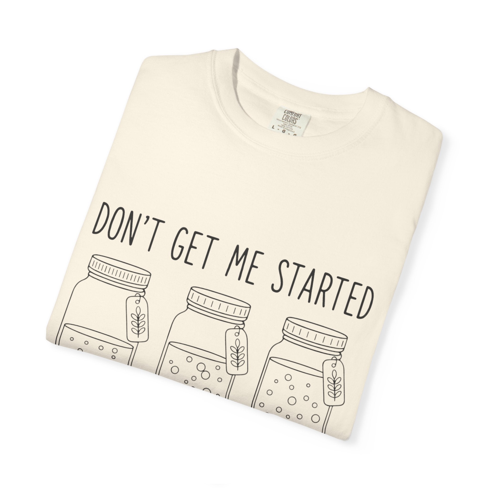 Don’t Get Me Started Mason Jars T-Shirt