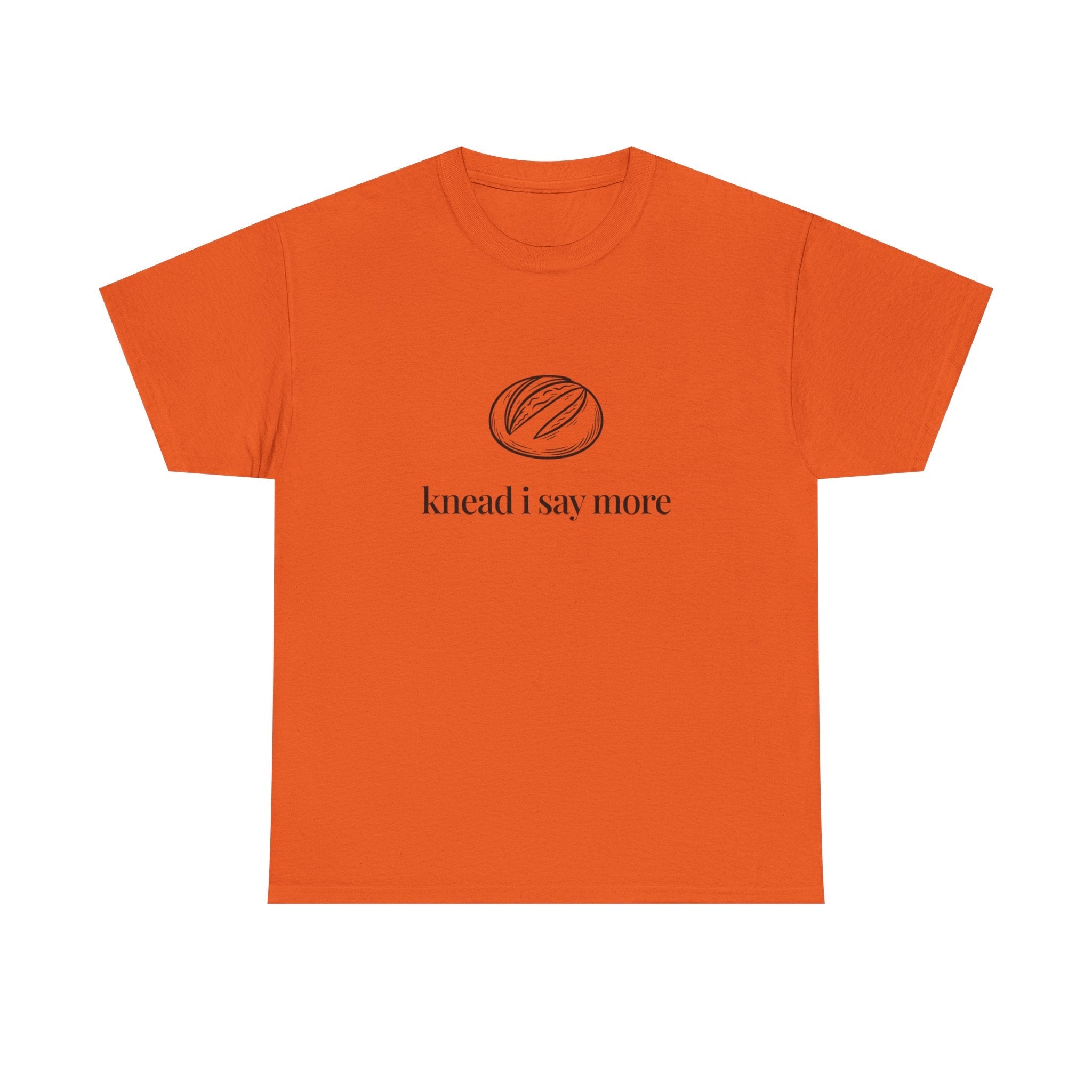 Knead I Say More Tee — Funny Baker Bread T-Shirt