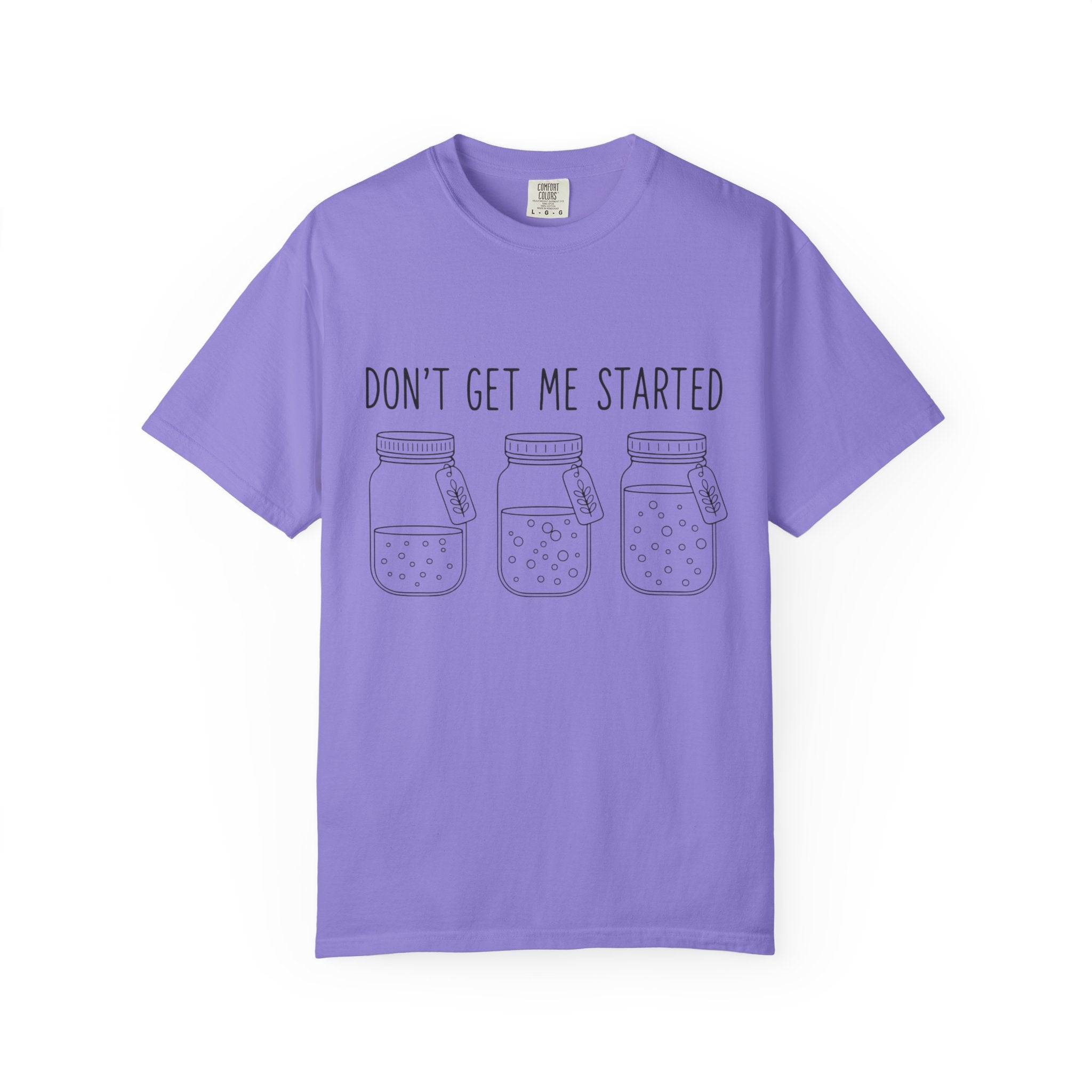 Don’t Get Me Started Mason Jars T-Shirt