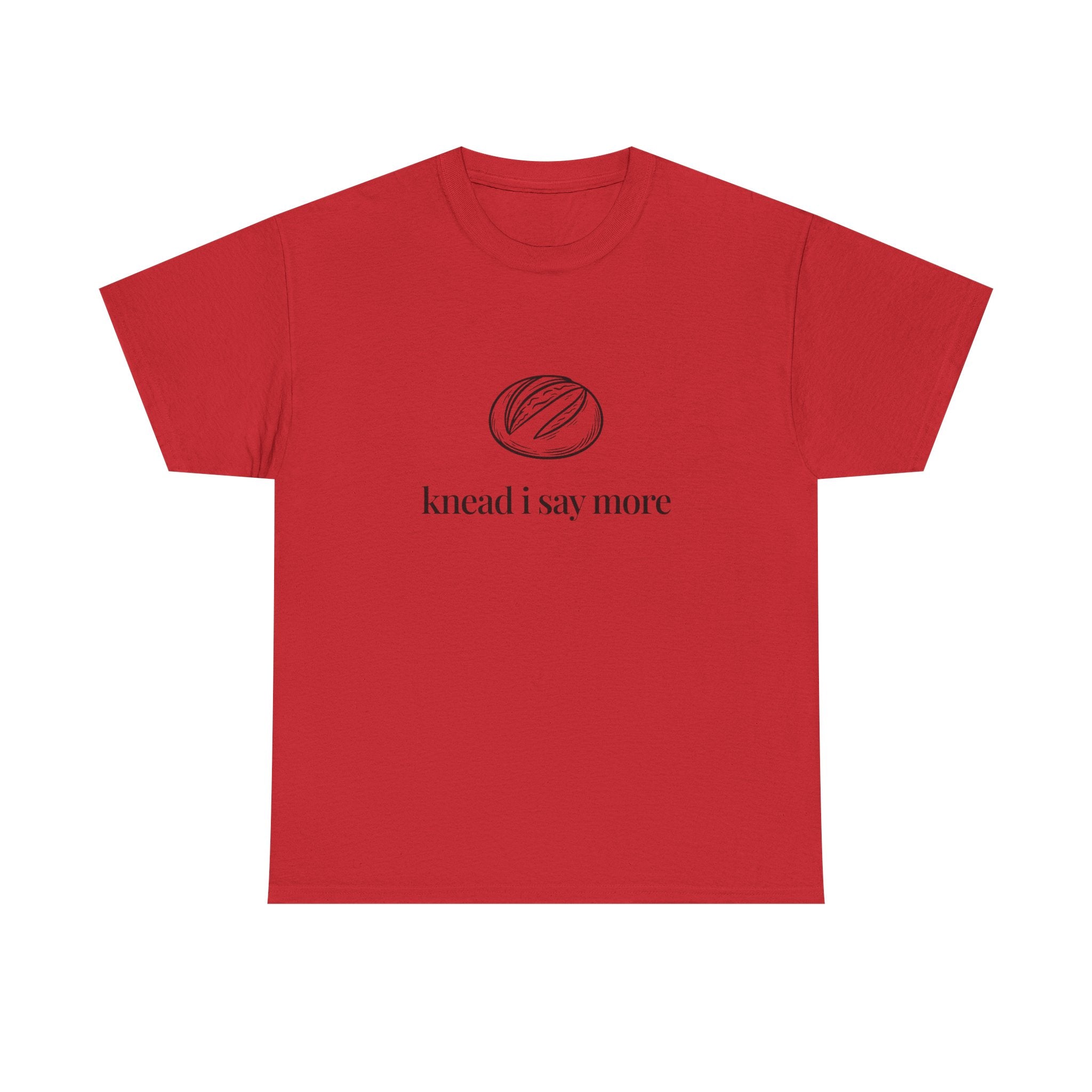 Knead I Say More Tee — Funny Baker Bread T-Shirt