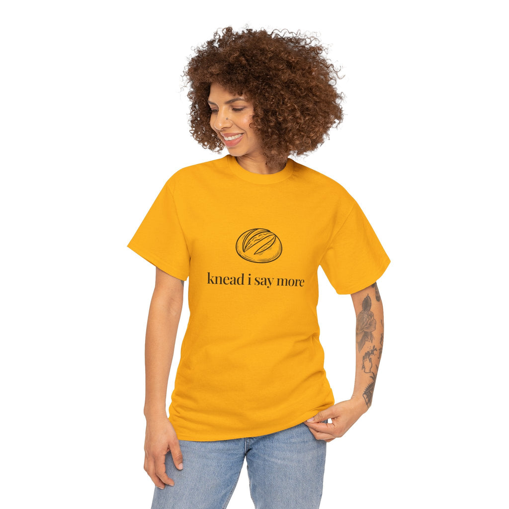 Knead I Say More Tee — Funny Baker Bread T-Shirt