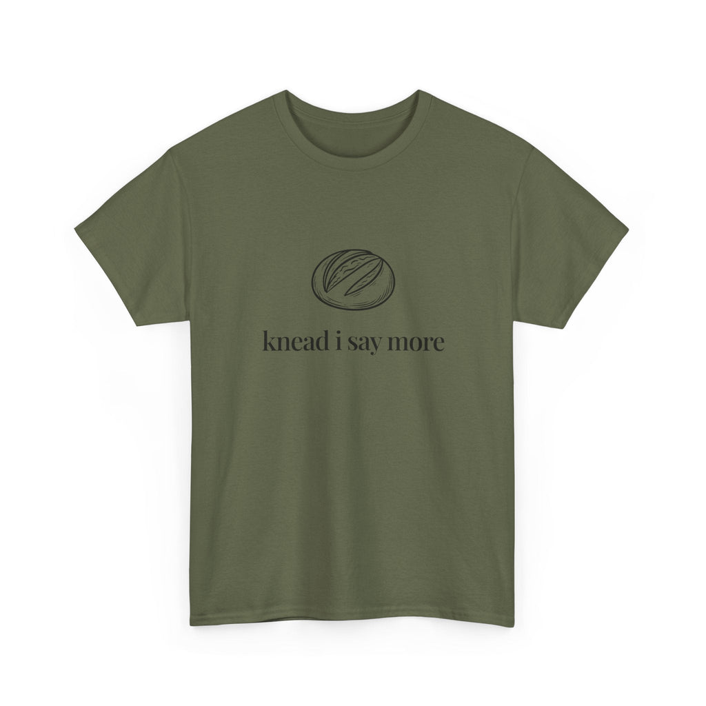 Knead I Say More Tee — Funny Baker Bread T-Shirt