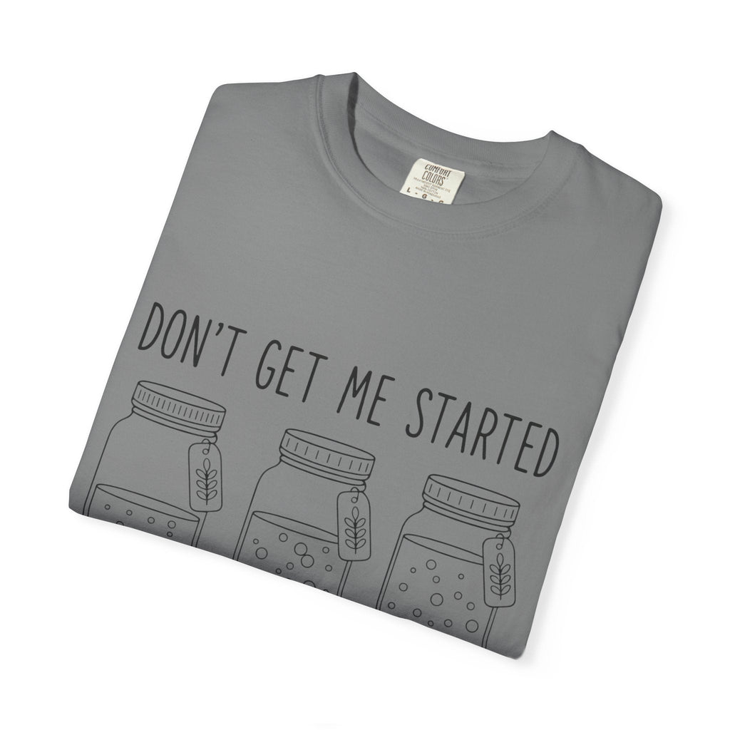 Don’t Get Me Started Mason Jars T-Shirt