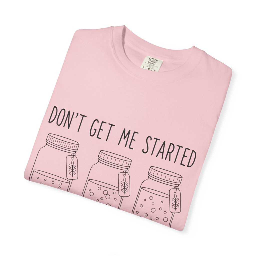 Don’t Get Me Started Mason Jars T-Shirt