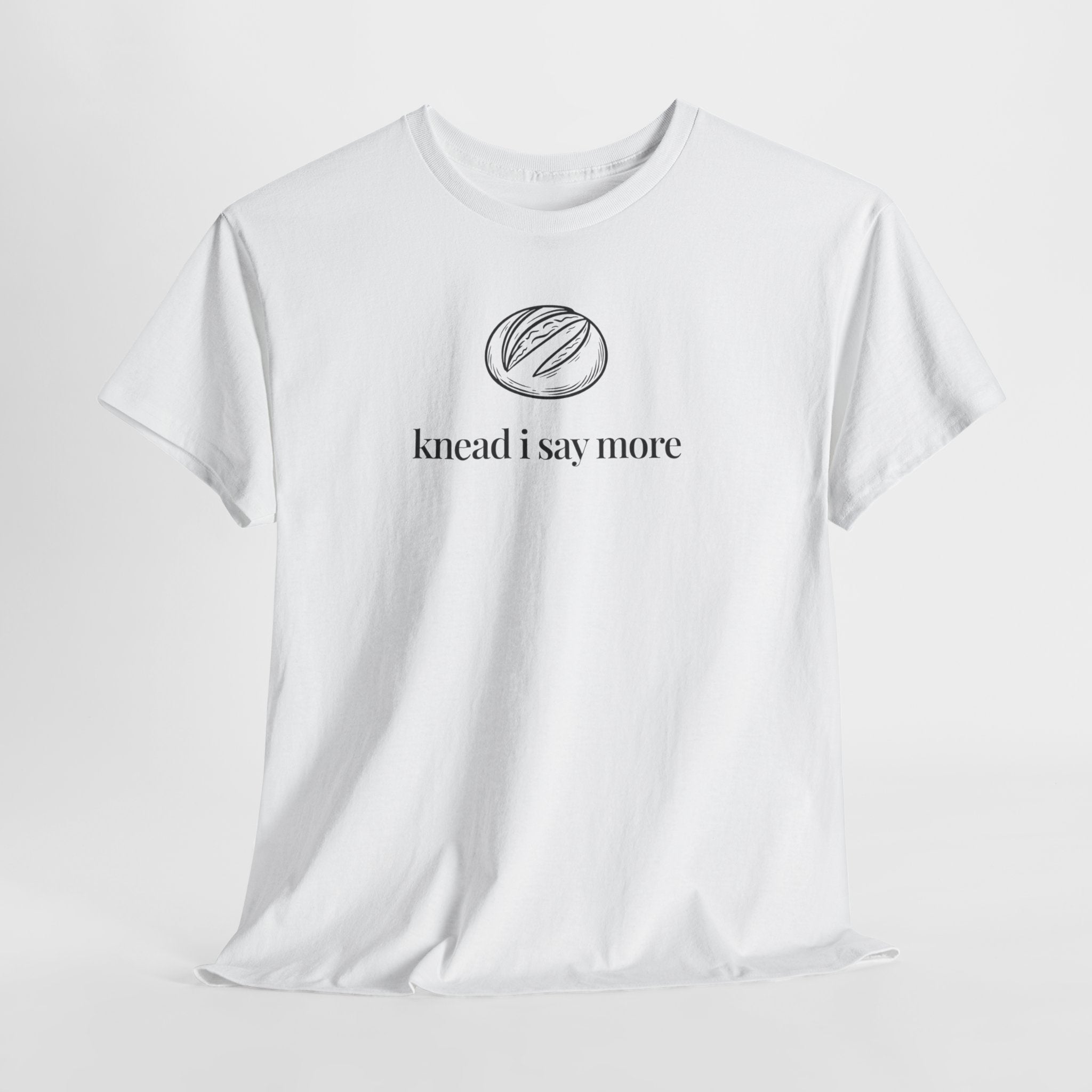 Knead I Say More T-Shirt
