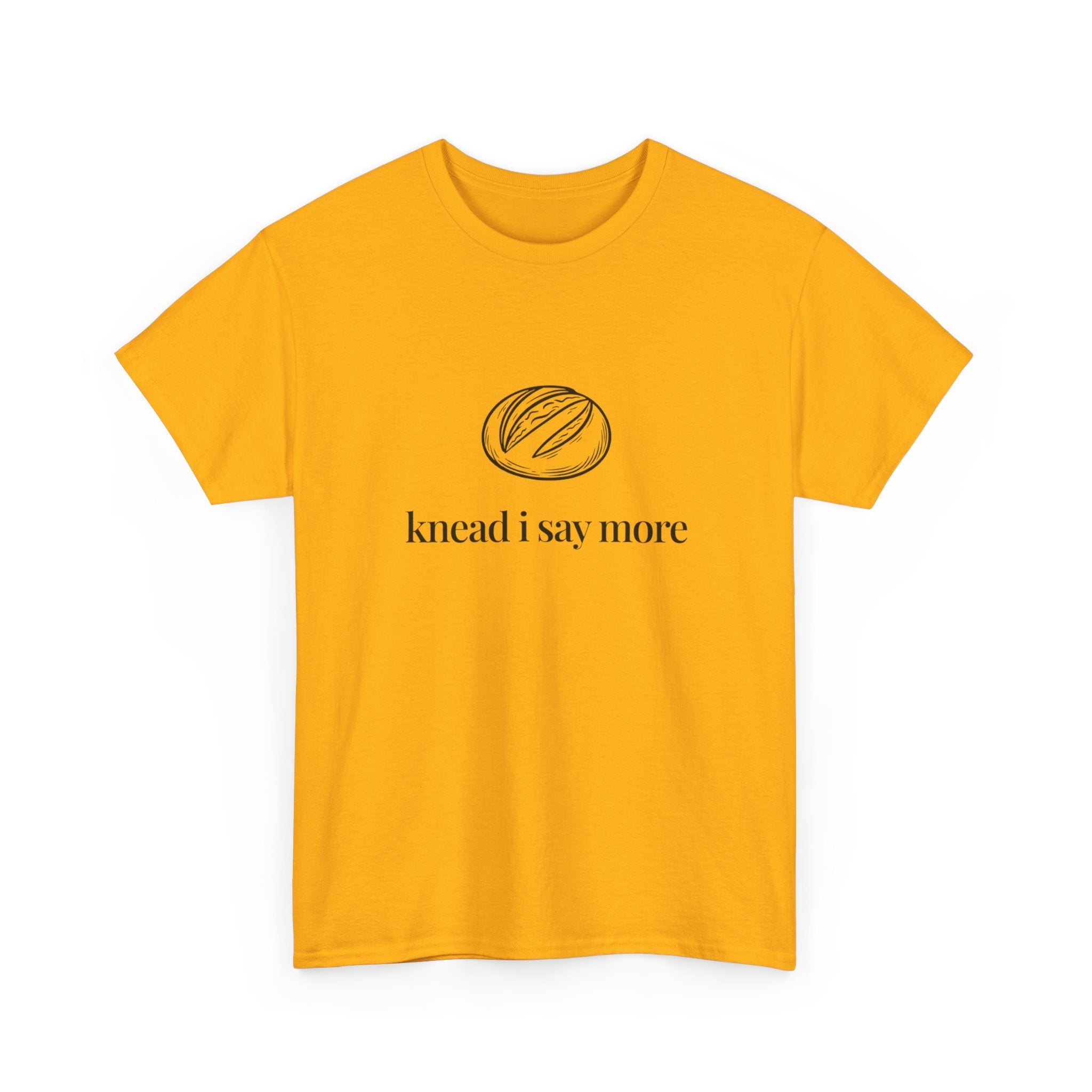 Knead I Say More Tee — Funny Baker Bread T-Shirt
