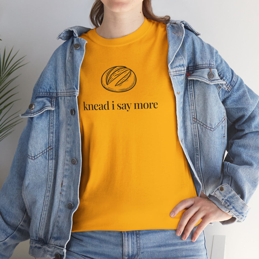 Knead I Say More T-Shirt
