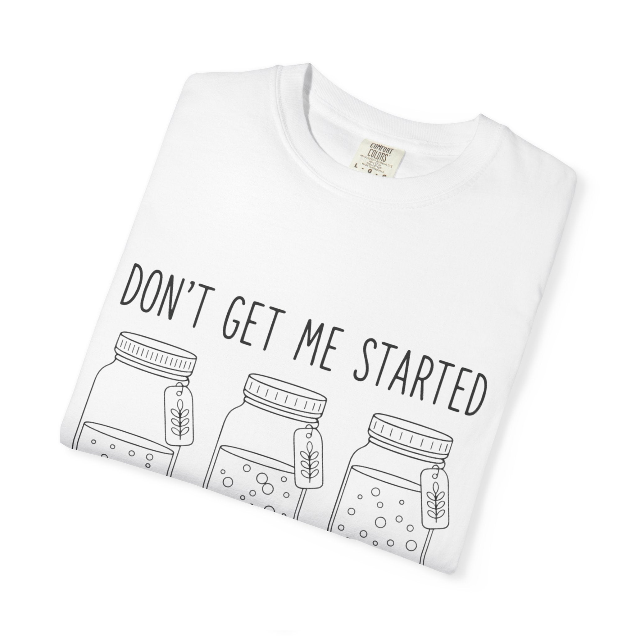Don’t Get Me Started Mason Jars T-Shirt