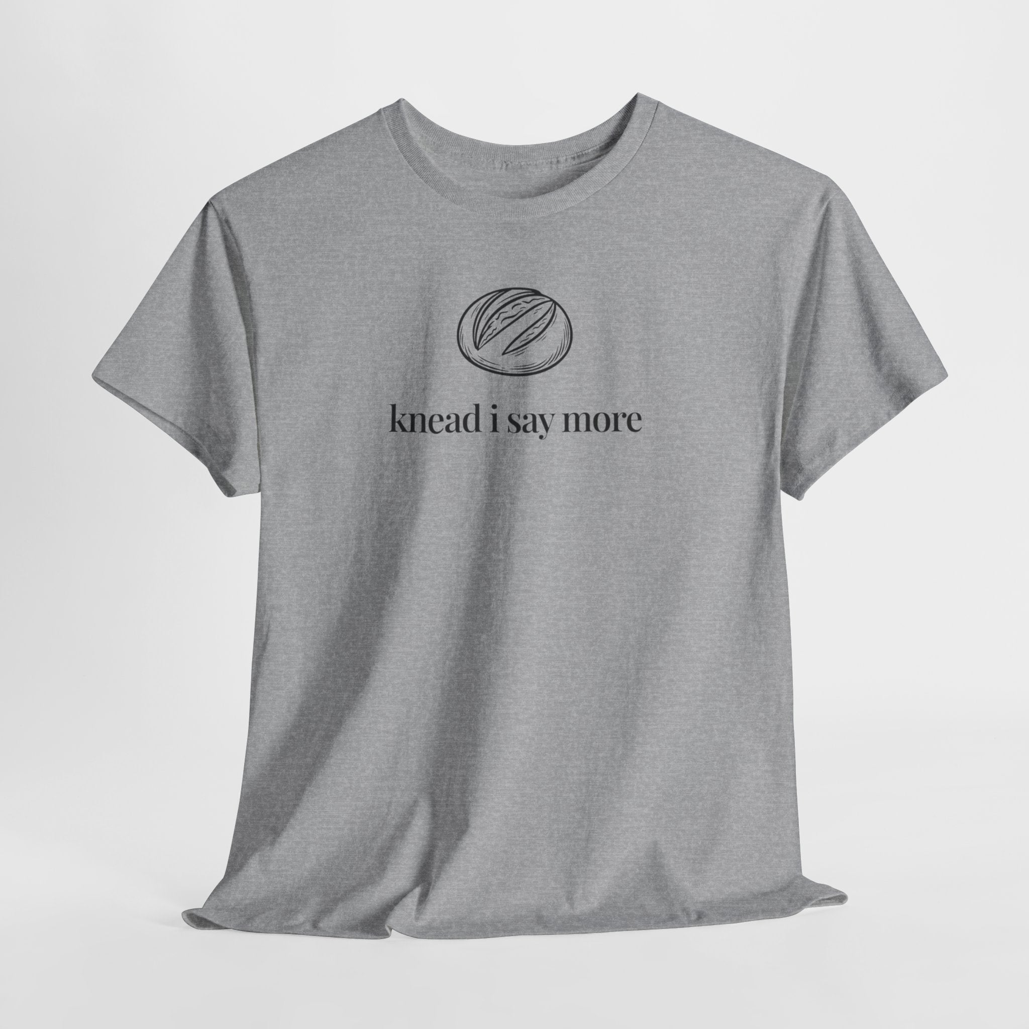 Knead I Say More T-Shirt