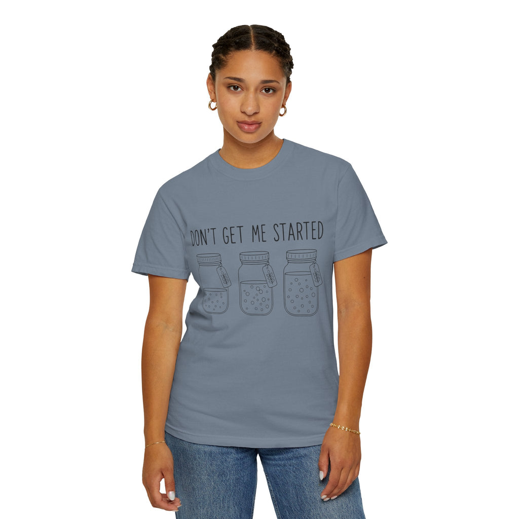 Don’t Get Me Started Mason Jars T-Shirt