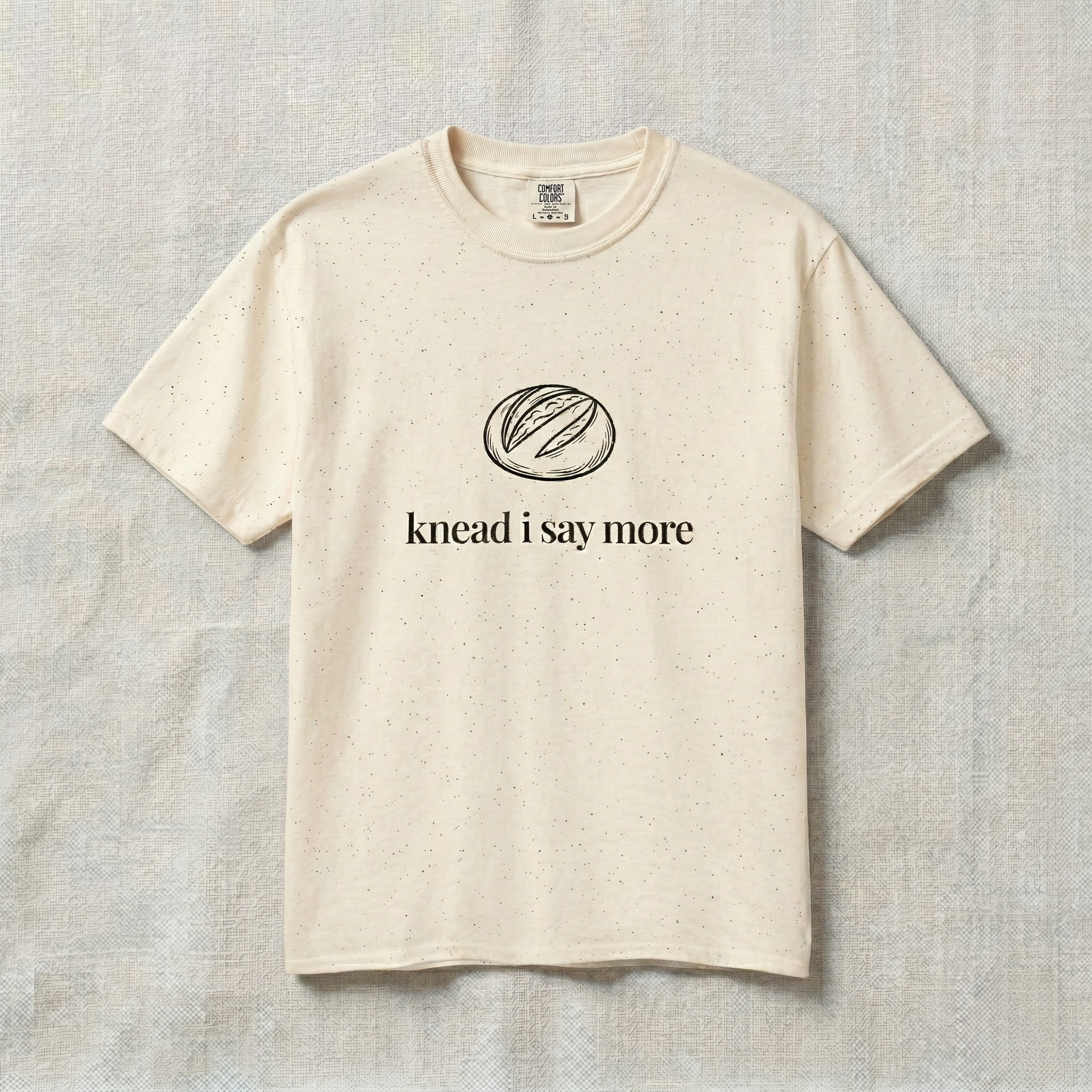 Knead I Say More Tee — Funny Baker Bread T-Shirt